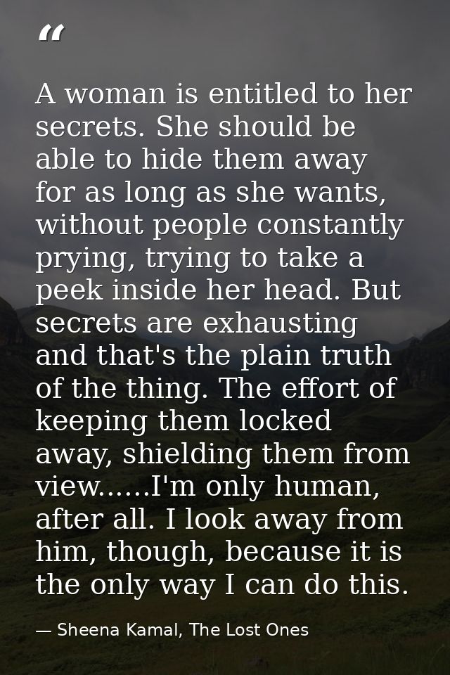 A woman is entitled to her secrets. She should be able to hide them away for as long as she wants, without people consta — Sheena Kamal, The Lost Ones