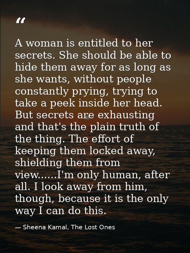 A woman is entitled to her secrets. She should be able to hide them away for as long as she wants, without people consta — Sheena Kamal, The Lost Ones