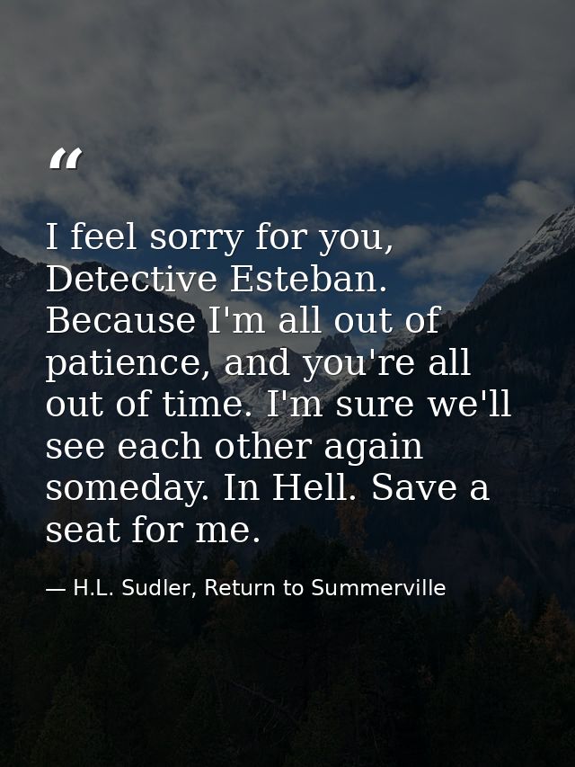 I feel sorry for you, Detective Esteban. Because I'm all out of patience, and you're all out of time. I'm sure we'll see — H.L. Sudler, Return to Summerville