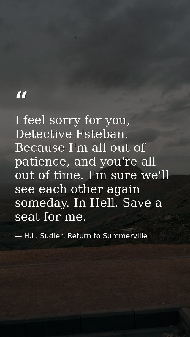 I feel sorry for you, Detective Esteban. Because I'm all out of patience, and you're all out of time. I'm sure we'll see — H.L. Sudler, Return to Summerville
