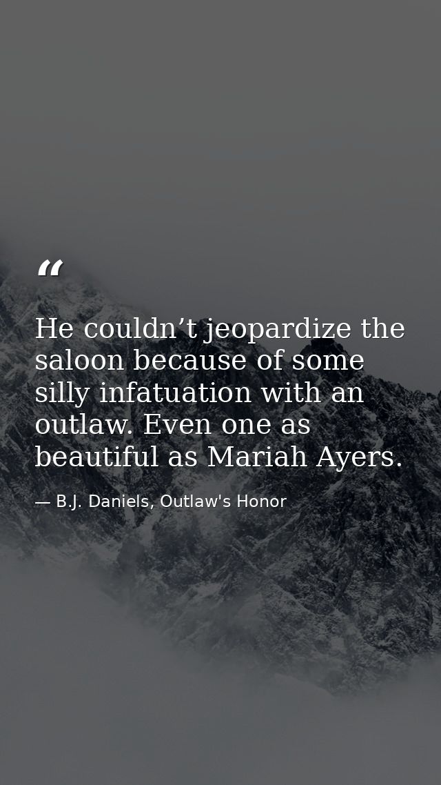 He couldn’t jeopardize the saloon because of some silly infatuation with an outlaw. Even one as beautiful as Mariah Ayer — B.J. Daniels, Outlaw's Honor