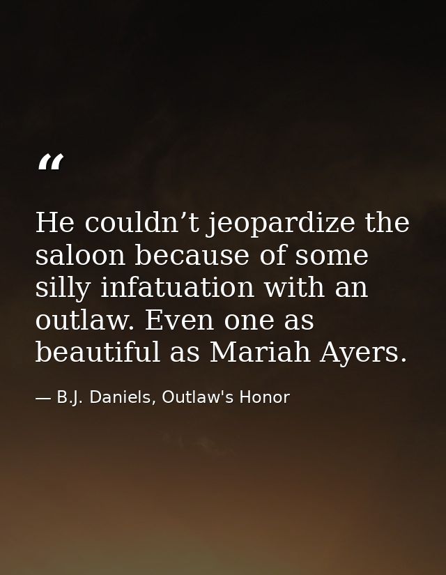 He couldn’t jeopardize the saloon because of some silly infatuation with an outlaw. Even one as beautiful as Mariah Ayer — B.J. Daniels, Outlaw's Honor