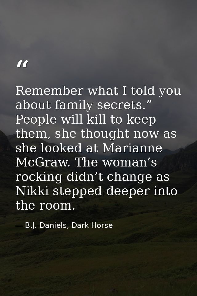 Remember what I told you about family secrets.” People will kill to keep them, she thought now as she looked at Marianne — B.J. Daniels, Dark Horse