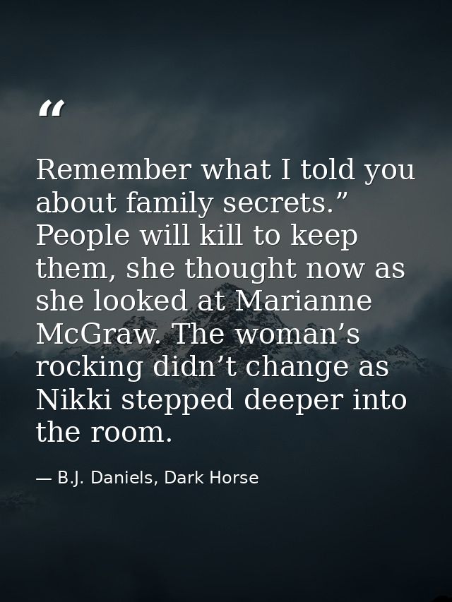 Remember what I told you about family secrets.” People will kill to keep them, she thought now as she looked at Marianne — B.J. Daniels, Dark Horse