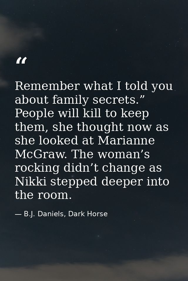 Remember what I told you about family secrets.” People will kill to keep them, she thought now as she looked at Marianne — B.J. Daniels, Dark Horse