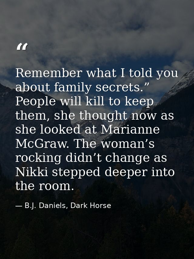 Remember what I told you about family secrets.” People will kill to keep them, she thought now as she looked at Marianne — B.J. Daniels, Dark Horse