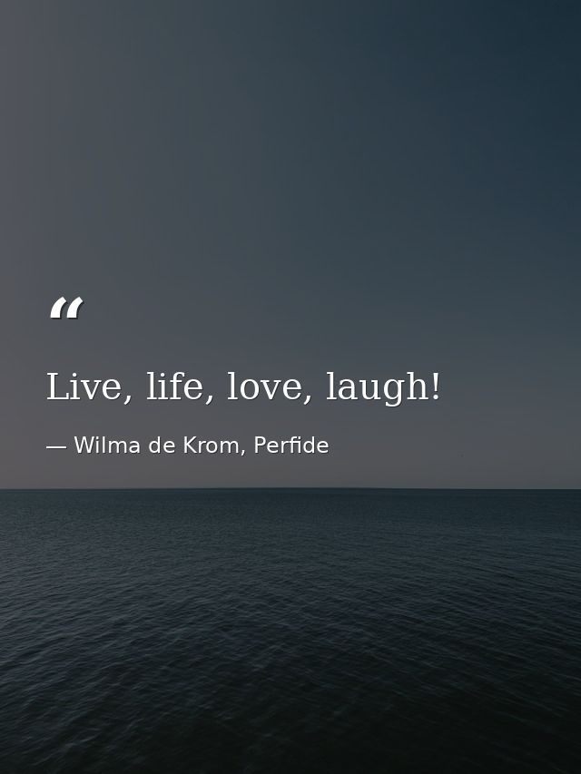 Live, life, love, laugh! — Wilma de Krom, Perfide