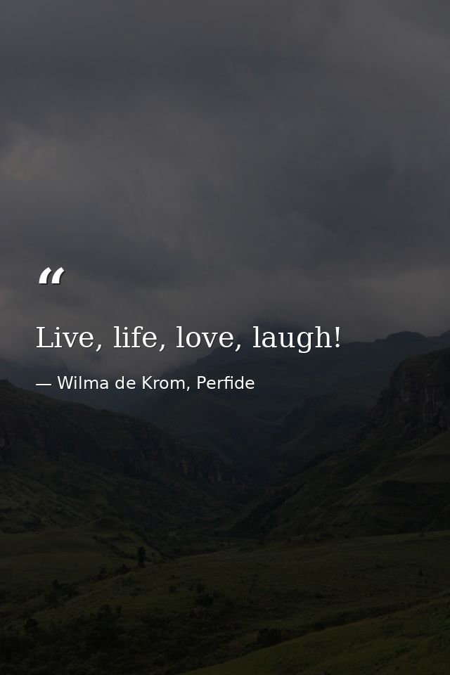 Live, life, love, laugh! — Wilma de Krom, Perfide