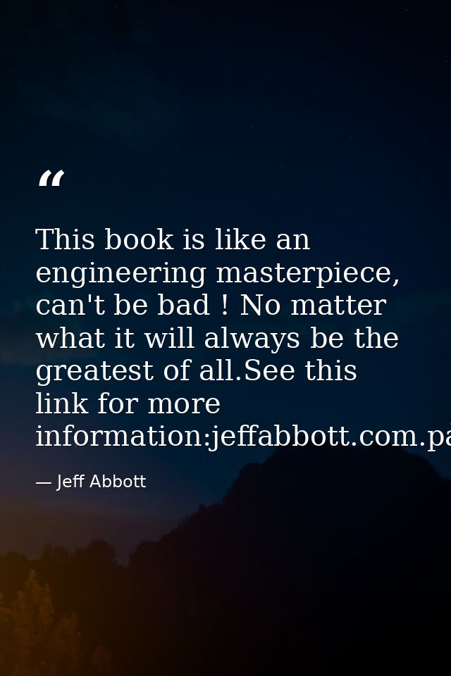 This book is like an engineering masterpiece, can't be bad ! No matter what it will always be the greatest of all.See th — Jeff Abbott