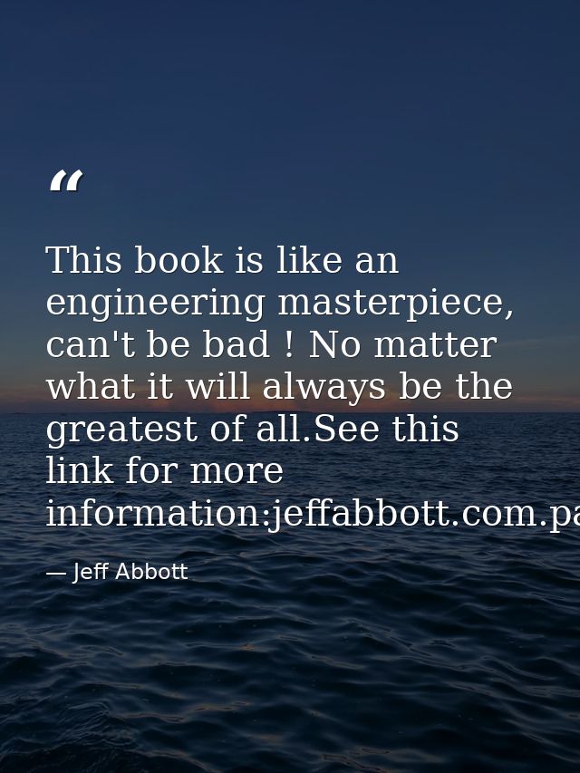 This book is like an engineering masterpiece, can't be bad ! No matter what it will always be the greatest of all.See th — Jeff Abbott