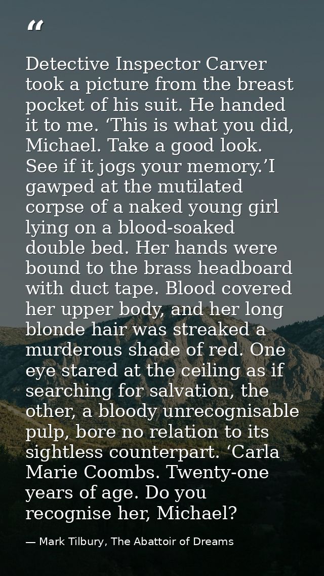 Detective Inspector Carver took a picture from the breast pocket of his suit. He handed it to me. ‘This is what you did, — Mark Tilbury, The Abattoir of Dreams