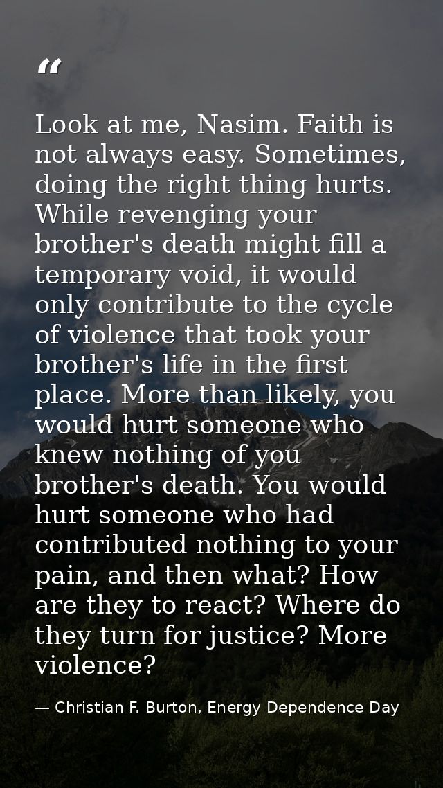 Look at me, Nasim. Faith is not always easy. Sometimes, doing the right thing hurts. While revenging your brother's deat — Christian F. Burton, Energy Dependence Day