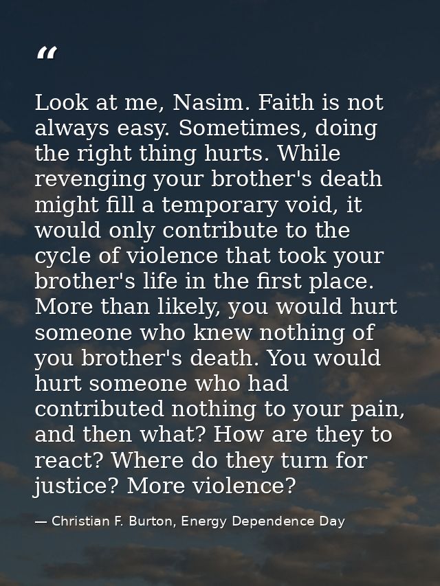 Look at me, Nasim. Faith is not always easy. Sometimes, doing the right thing hurts. While revenging your brother's deat — Christian F. Burton, Energy Dependence Day