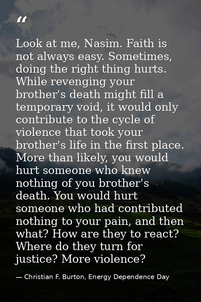 Look at me, Nasim. Faith is not always easy. Sometimes, doing the right thing hurts. While revenging your brother's deat — Christian F. Burton, Energy Dependence Day