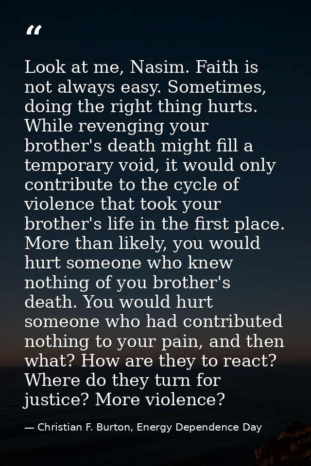 Look at me, Nasim. Faith is not always easy. Sometimes, doing the right thing hurts. While revenging your brother's deat — Christian F. Burton, Energy Dependence Day