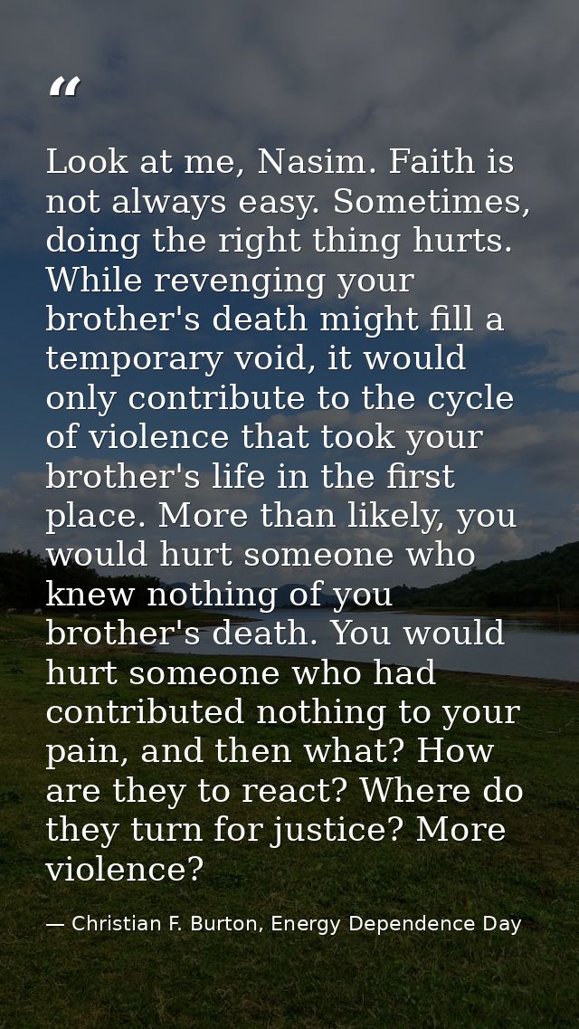 Look at me, Nasim. Faith is not always easy. Sometimes, doing the right thing hurts. While revenging your brother's deat — Christian F. Burton, Energy Dependence Day