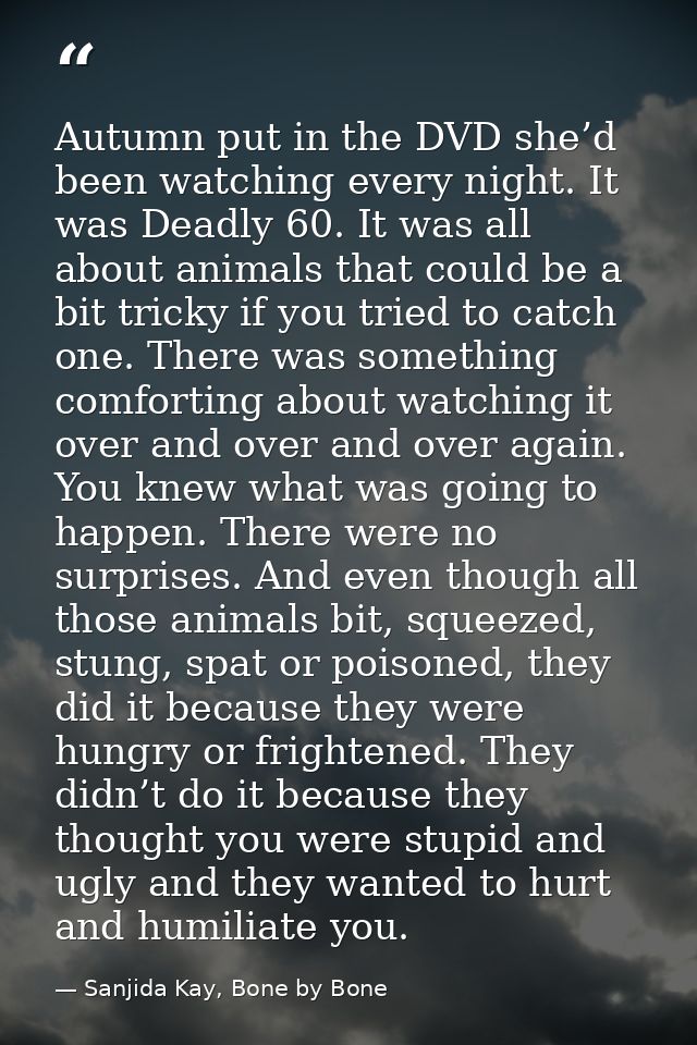Autumn put in the DVD she’d been watching every night. It was Deadly 60. It was all about animals that could be a bit tr — Sanjida Kay, Bone by Bone