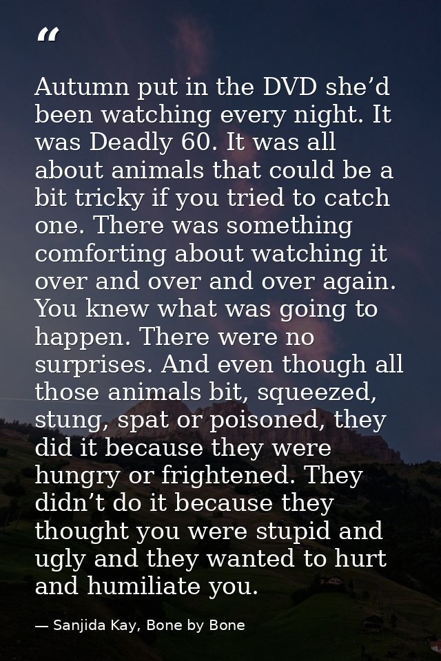 Autumn put in the DVD she’d been watching every night. It was Deadly 60. It was all about animals that could be a bit tr — Sanjida Kay, Bone by Bone