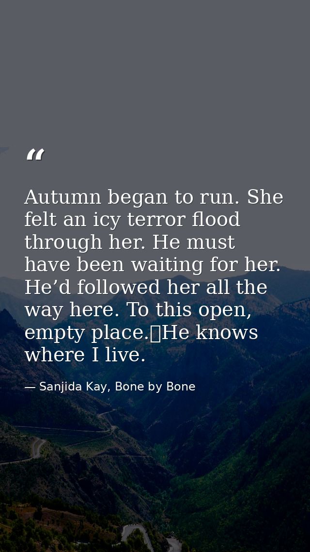 Autumn began to run. She felt an icy terror flood through her. He must have been waiting for her. He’d followed her all  — Sanjida Kay, Bone by Bone