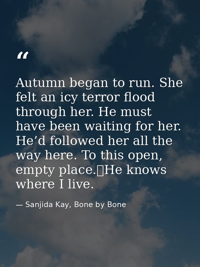 Autumn began to run. She felt an icy terror flood through her. He must have been waiting for her. He’d followed her all  — Sanjida Kay, Bone by Bone
