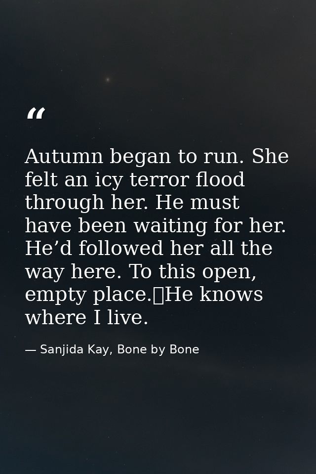 Autumn began to run. She felt an icy terror flood through her. He must have been waiting for her. He’d followed her all  — Sanjida Kay, Bone by Bone