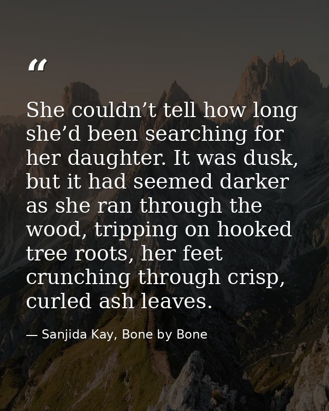 She couldn’t tell how long she’d been searching for her daughter. It was dusk, but it had seemed darker as she ran throu — Sanjida Kay, Bone by Bone