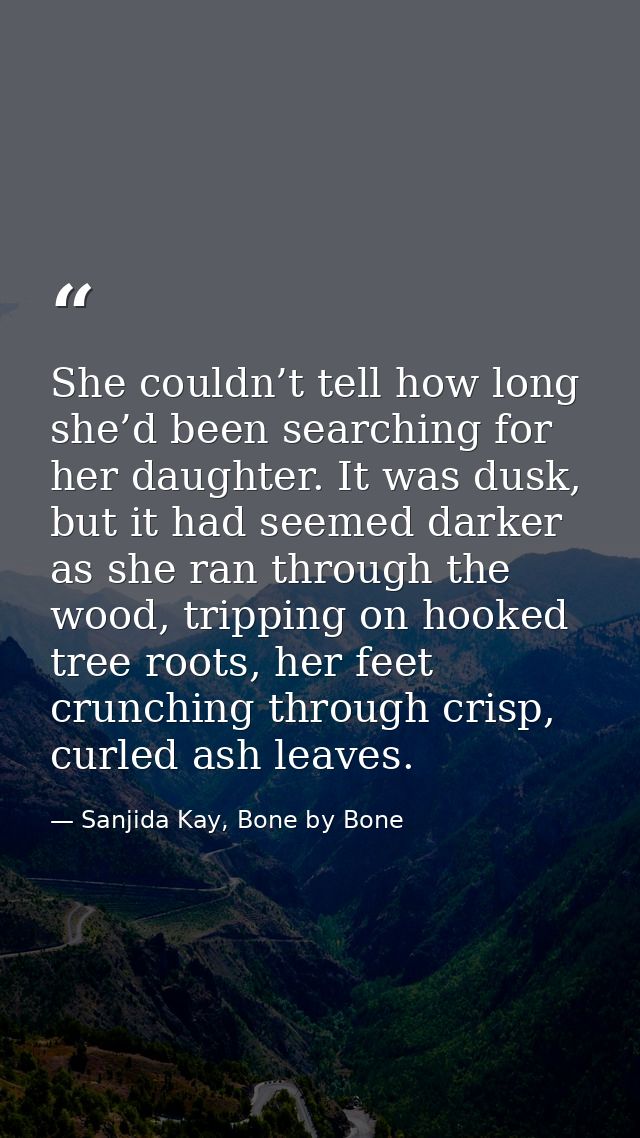 She couldn’t tell how long she’d been searching for her daughter. It was dusk, but it had seemed darker as she ran throu — Sanjida Kay, Bone by Bone