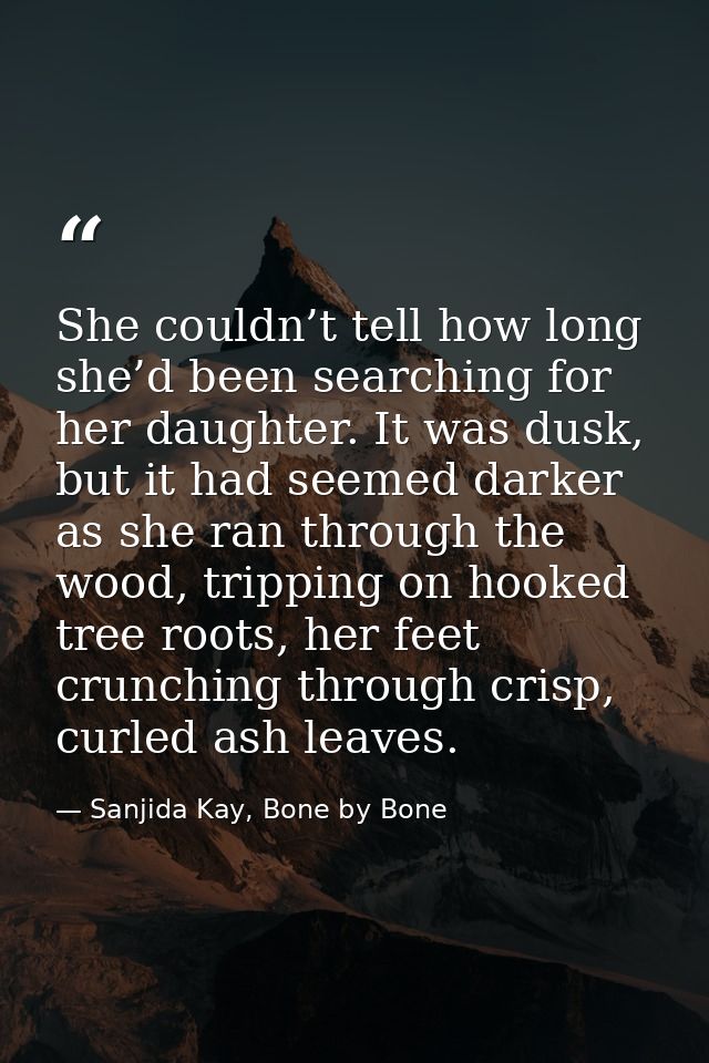 She couldn’t tell how long she’d been searching for her daughter. It was dusk, but it had seemed darker as she ran throu — Sanjida Kay, Bone by Bone