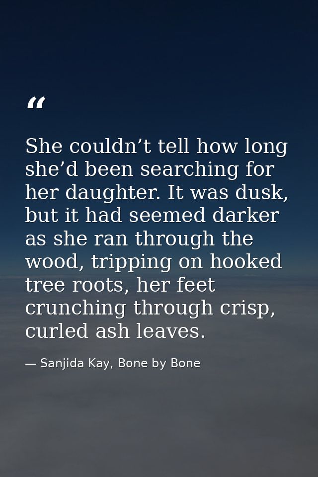 She couldn’t tell how long she’d been searching for her daughter. It was dusk, but it had seemed darker as she ran throu — Sanjida Kay, Bone by Bone