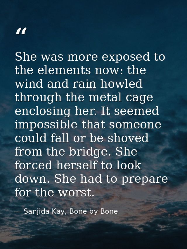 She was more exposed to the elements now: the wind and rain howled through the metal cage enclosing her. It seemed impos — Sanjida Kay, Bone by Bone