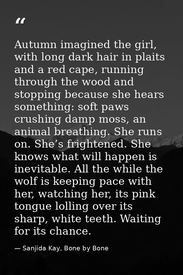 Autumn imagined the girl, with long dark hair in plaits and a red cape, running through the wood and stopping because sh — Sanjida Kay, Bone by Bone