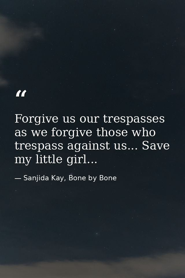 Forgive us our trespasses as we forgive those who trespass against us... Save my little girl... — Sanjida Kay, Bone by Bone
