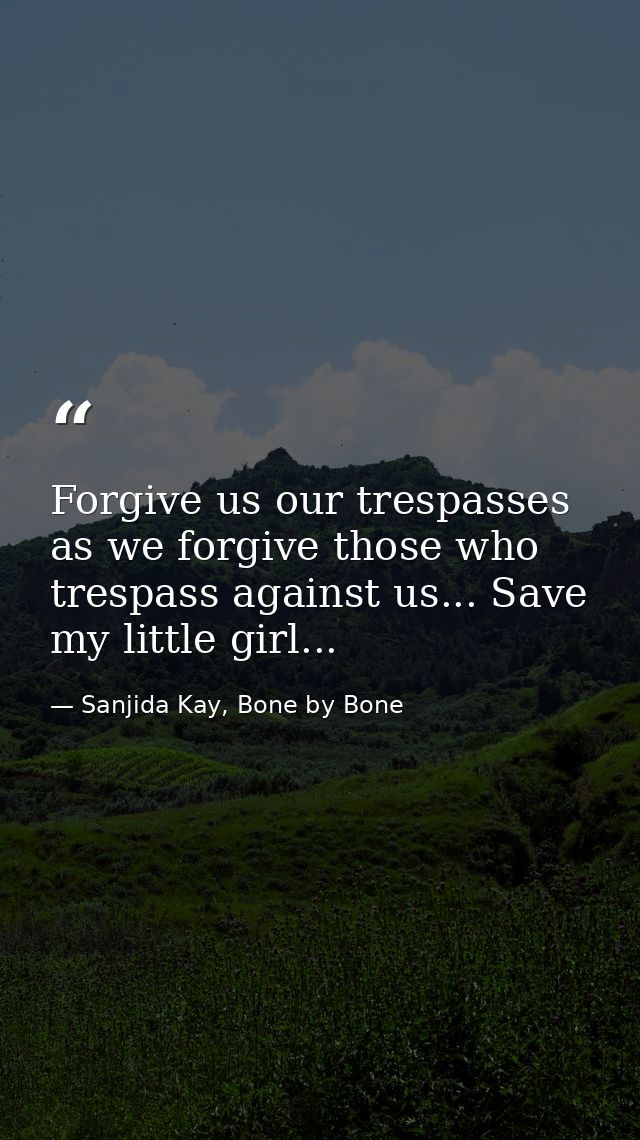 Forgive us our trespasses as we forgive those who trespass against us... Save my little girl... — Sanjida Kay, Bone by Bone