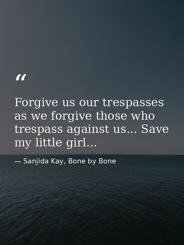 Forgive us our trespasses as we forgive those who trespass against us... Save my little girl... — Sanjida Kay, Bone by Bone