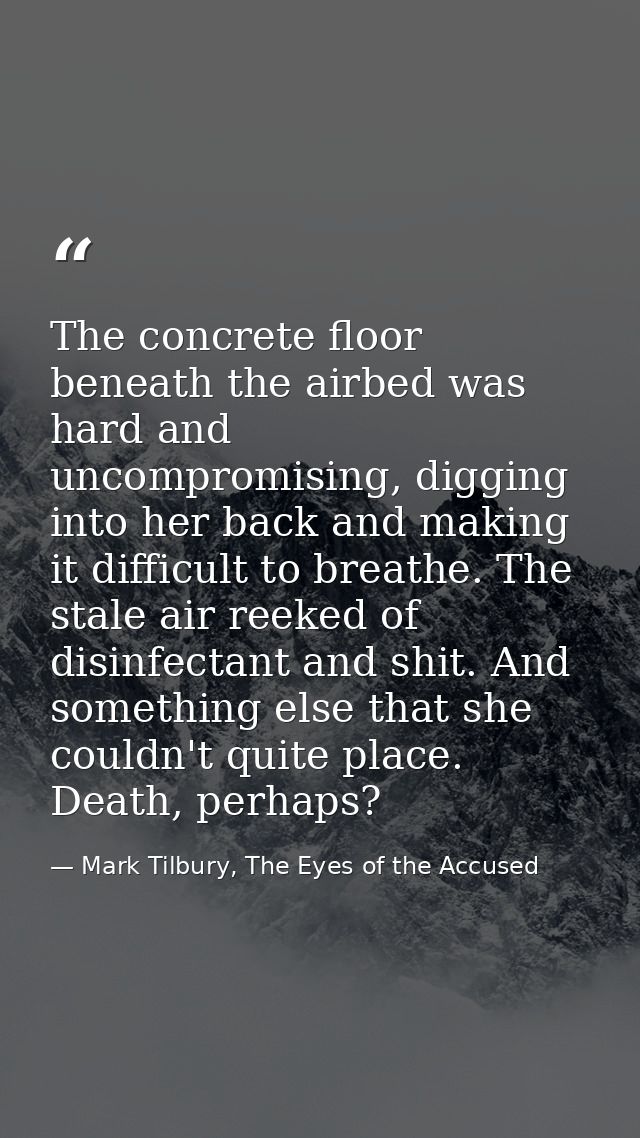 The concrete floor beneath the airbed was hard and uncompromising, digging into her back and making it difficult to brea — Mark Tilbury, The Eyes of the Accused