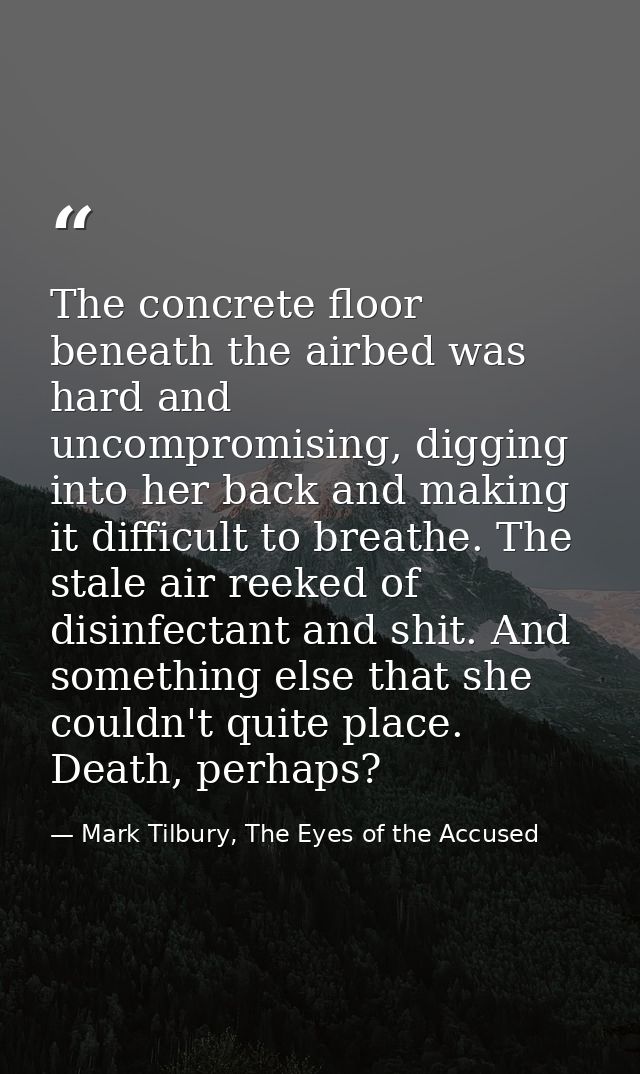 The concrete floor beneath the airbed was hard and uncompromising, digging into her back and making it difficult to brea — Mark Tilbury, The Eyes of the Accused