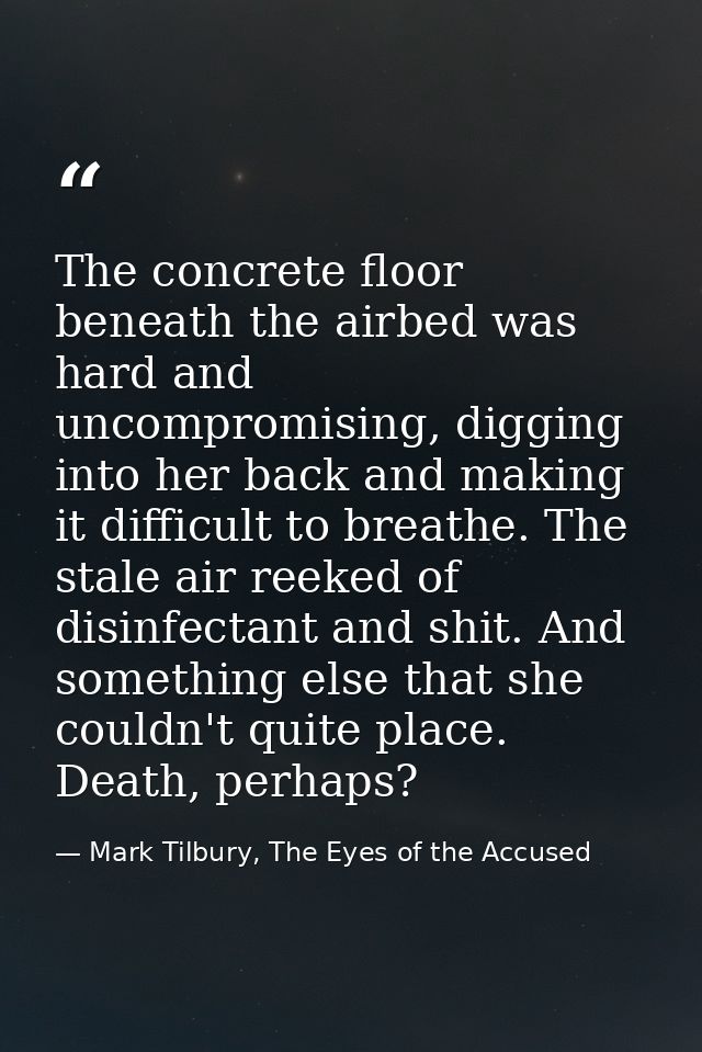 The concrete floor beneath the airbed was hard and uncompromising, digging into her back and making it difficult to brea — Mark Tilbury, The Eyes of the Accused