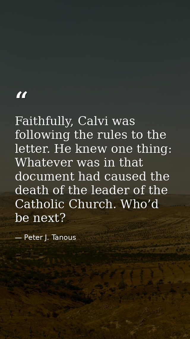 Faithfully, Calvi was following the rules to the letter. He knew one thing: Whatever was in that document had caused the — Peter J. Tanous