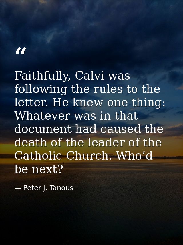 Faithfully, Calvi was following the rules to the letter. He knew one thing: Whatever was in that document had caused the — Peter J. Tanous