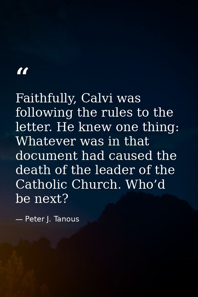 Faithfully, Calvi was following the rules to the letter. He knew one thing: Whatever was in that document had caused the — Peter J. Tanous