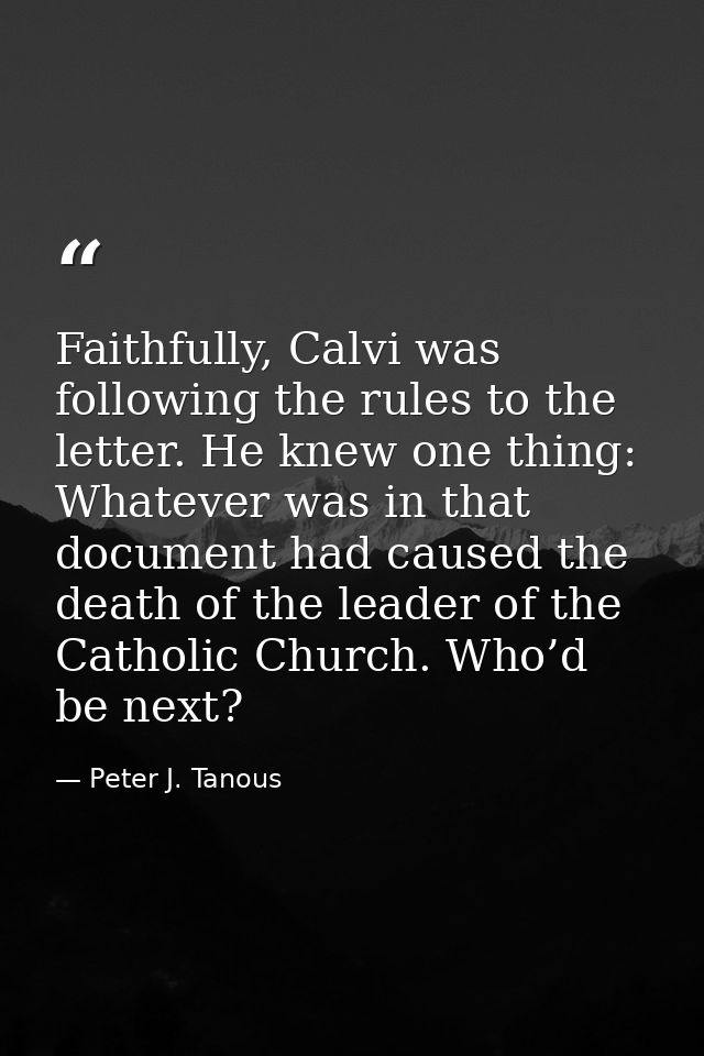 Faithfully, Calvi was following the rules to the letter. He knew one thing: Whatever was in that document had caused the — Peter J. Tanous