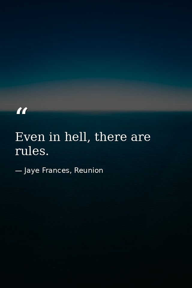 Even in hell, there are rules. — Jaye Frances, Reunion