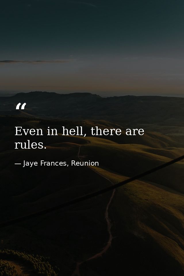 Even in hell, there are rules. — Jaye Frances, Reunion