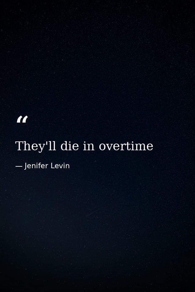 They'll die in overtime — Jenifer Levin