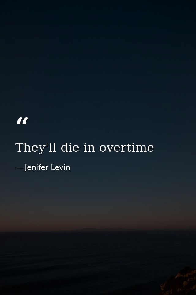 They'll die in overtime — Jenifer Levin