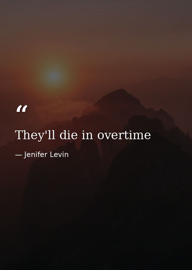They'll die in overtime — Jenifer Levin
