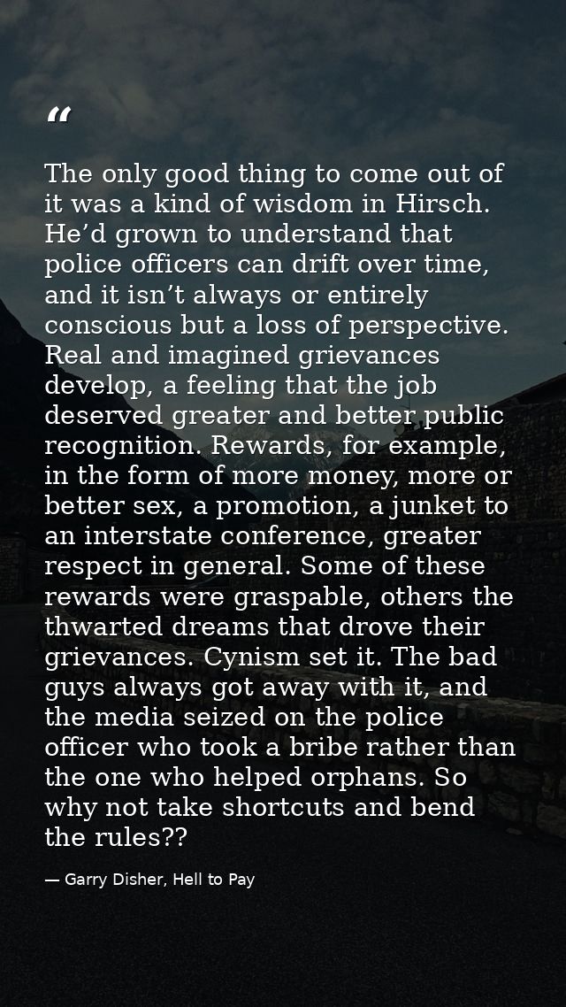 The only good thing to come out of it was a kind of wisdom in Hirsch. He’d grown to understand that police officers can  — Garry Disher, Hell to Pay