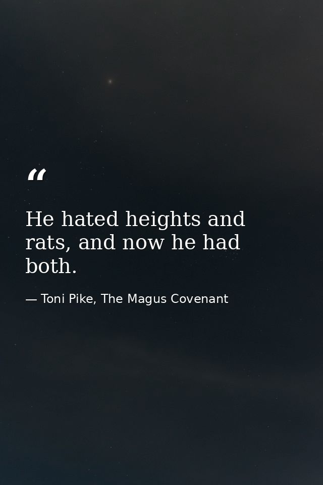 He hated heights and rats, and now he had both. — Toni Pike, The Magus Covenant