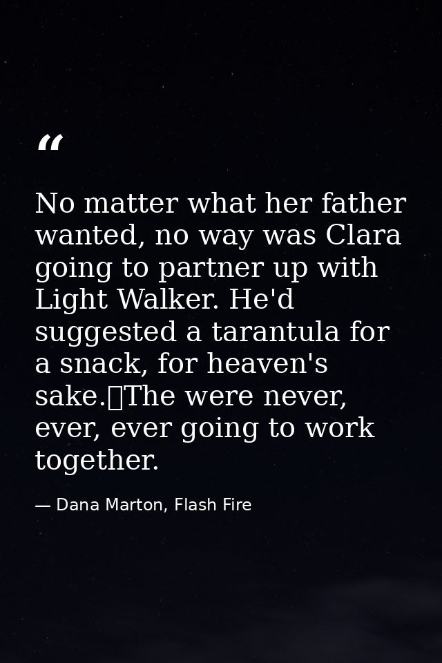 No matter what her father wanted, no way was Clara going to partner up with Light Walker. He'd suggested a tarantula for — Dana Marton, Flash Fire