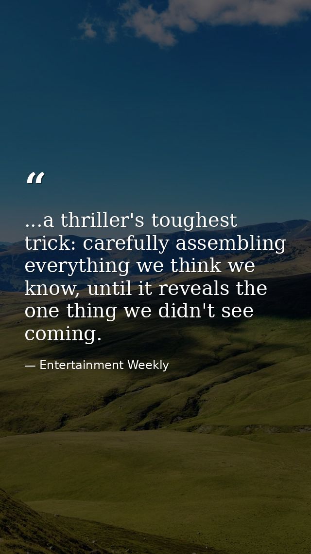 ...a thriller's toughest trick: carefully assembling everything we think we know, until it reveals the one thing we didn — Entertainment Weekly